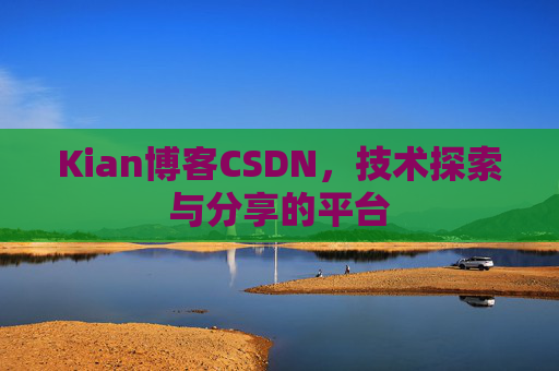 Kian博客CSDN，技术探索与分享的平台